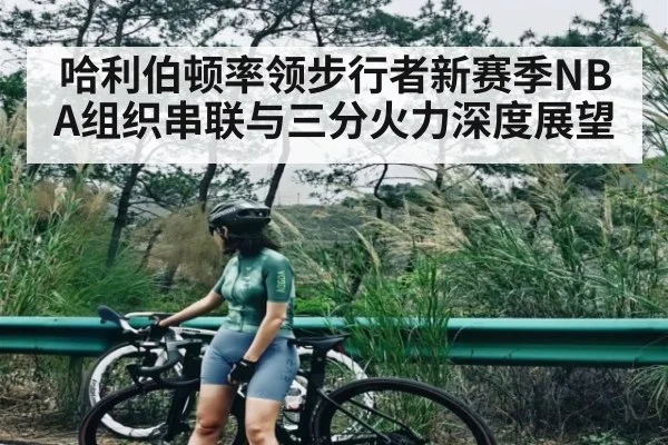 哈利伯顿率领步行者新赛季NBA组织串联与三分火力深度展望